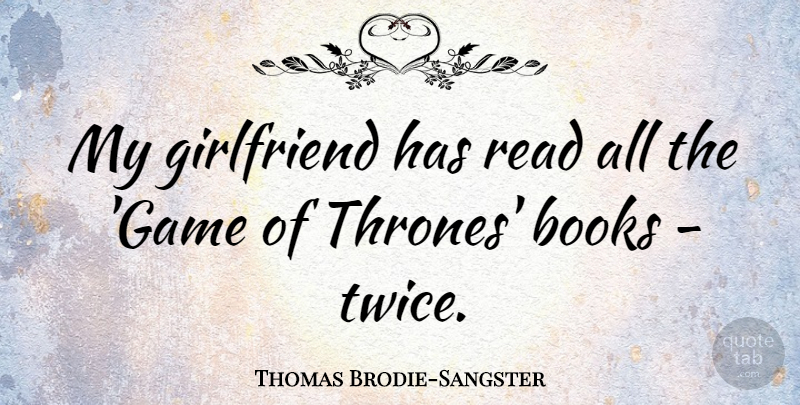 Thomas Brodie-Sangster Quote About undefined: My Girlfriend Has Read All...