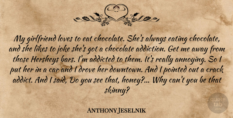 Anthony Jeselnik Quote About Girlfriend, Addiction, Car: My Girlfriend Loves To Eat...