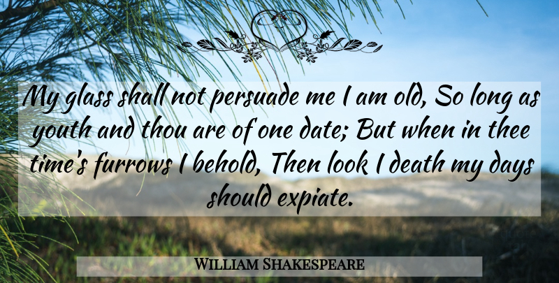 William Shakespeare Quote About Time, Glasses, Long: My Glass Shall Not Persuade...
