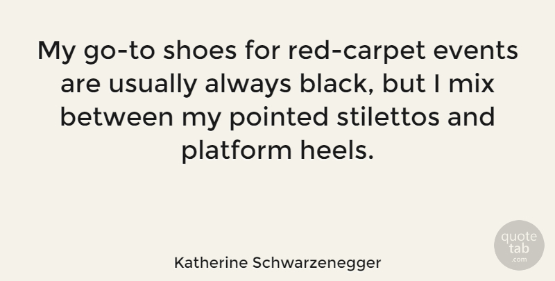 Katherine Schwarzenegger Quote About Mix, Platform, Pointed: My Go To Shoes For...
