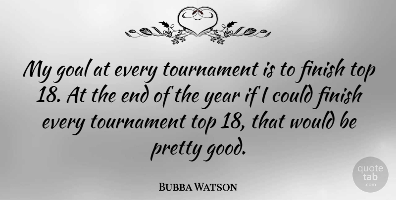 Bubba Watson Quote About Years, Goal, Would Be: My Goal At Every Tournament...