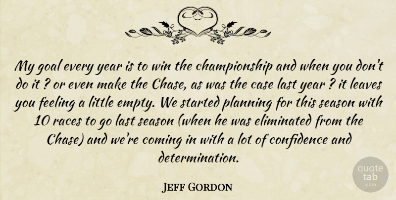Jeff Gordon Quote About Case, Coming, Confidence, Eliminated, Feeling: My Goal Every Year Is...