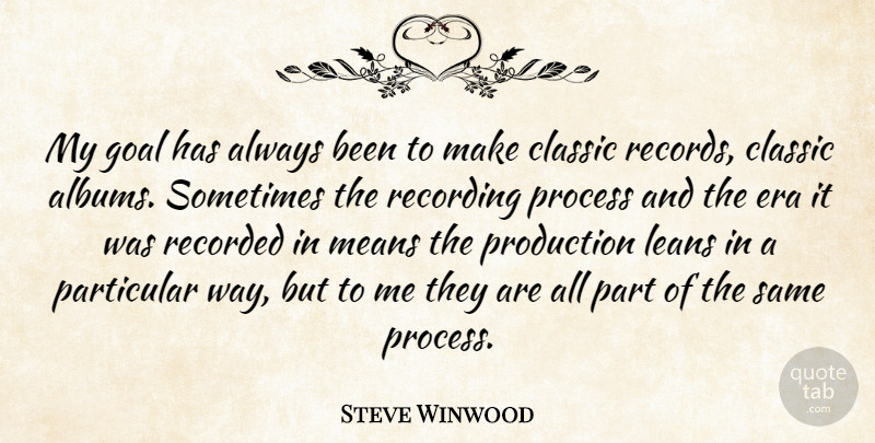 Steve Winwood Quote About Era, Means, Particular, Production, Recorded: My Goal Has Always Been...