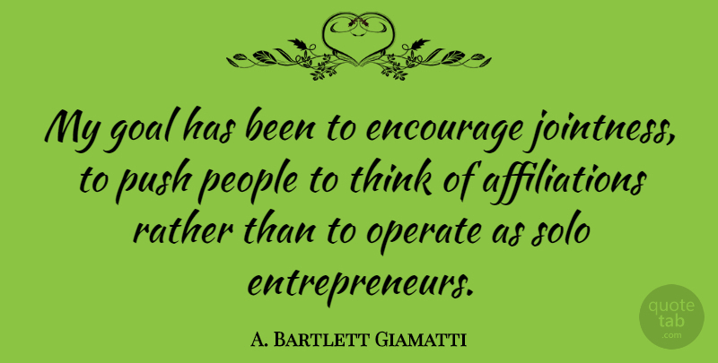 A. Bartlett Giamatti Quote About Thinking, Goal, People: My Goal Has Been To...