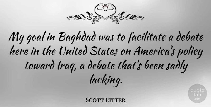 Scott Ritter Quote About Iraq, America, Goal: My Goal In Baghdad Was...