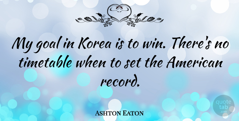Ashton Eaton Quote About Timetable: My Goal In Korea Is...
