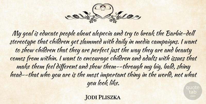 Jodi Pliszka Quote About Beauty, Break, Children, Daily, Educate: My Goal Is Educate People...
