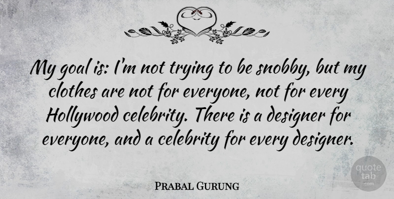Prabal Gurung Quote About Clothes, Goal, Trying: My Goal Is Im Not...