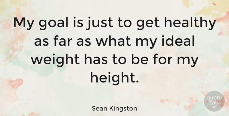 Sean Kingston Quote About Goal, Healthy, Weight: My Goal Is Just To...