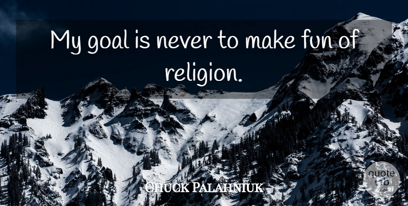 Chuck Palahniuk Quote About Religion: My Goal Is Never To...