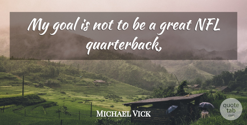 Michael Vick Quote About Goal, Great, Nfl: My Goal Is Not To...