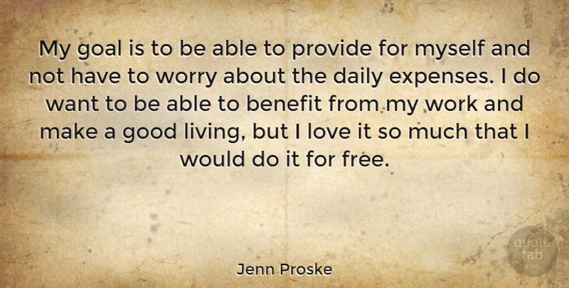 Jenn Proske Quote About Benefit, Daily, Goal, Good, Love: My Goal Is To Be...