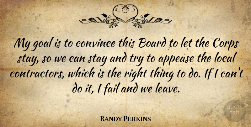 Randy Perkins Quote About Board, Convince, Corps, Fail, Goal: My Goal Is To Convince...