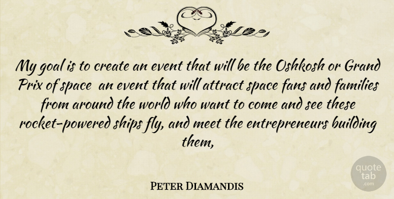 Peter Diamandis Quote About Attract, Building, Create, Event, Families: My Goal Is To Create...