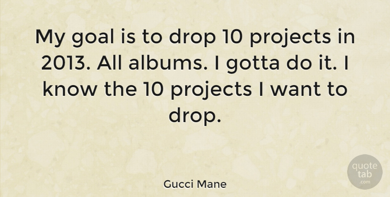 Gucci Mane Quote About Goal, Want, Albums: My Goal Is To Drop...
