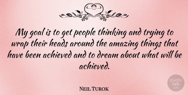 Neil Turok Quote About Dream, Thinking, Goal: My Goal Is To Get...
