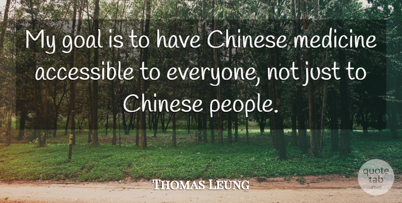 Thomas Leung Quote About Accessible, Chinese, Goal, Medicine: My Goal Is To Have...