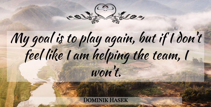 Dominik Hasek Quote About Goal, Helping: My Goal Is To Play...