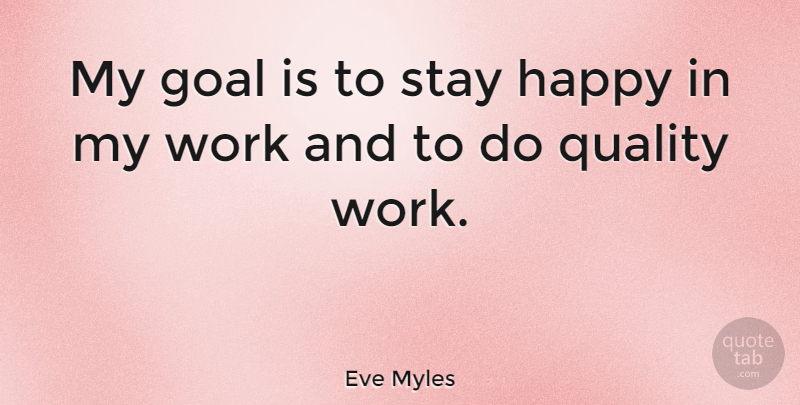 Eve Myles Quote About Quality, Stay, Work: My Goal Is To Stay...