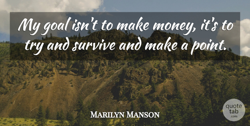 Marilyn Manson Quote About Money, Goal, Trying: My Goal Isnt To Make...
