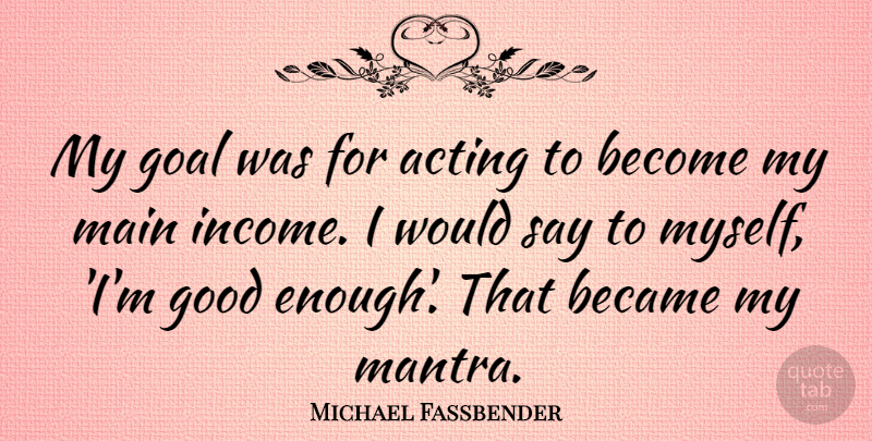 Michael Fassbender Quote About Goal, Acting, Income: My Goal Was For Acting...