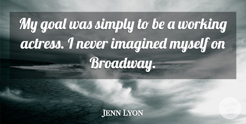 Jenn Lyon Quote About Imagined, Simply: My Goal Was Simply To...