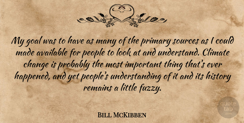 Bill McKibben Quote About Goal, People, Understanding: My Goal Was To Have...