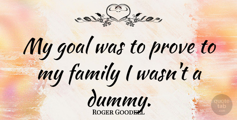 Roger Goodell Quote About Goal, My Family, Prove: My Goal Was To Prove...