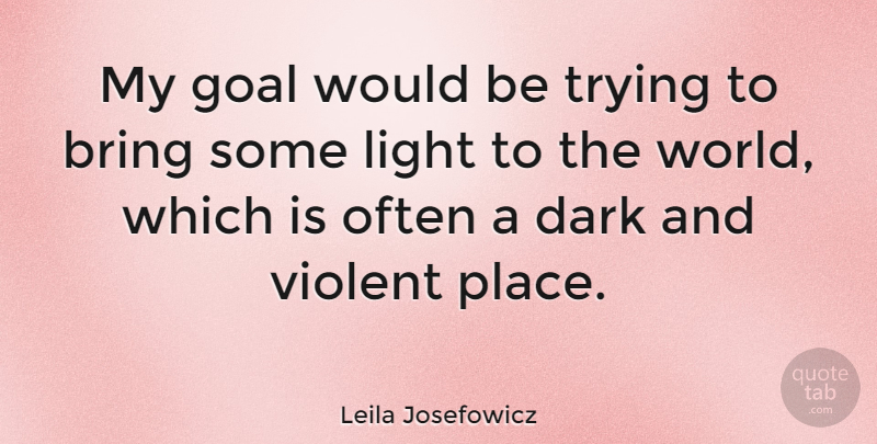 Leila Josefowicz Quote About Dark, Light, Goal: My Goal Would Be Trying...