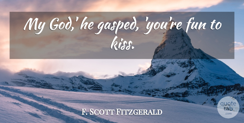 F. Scott Fitzgerald Quote About Fun, Kissing: My God He Gasped Youre...