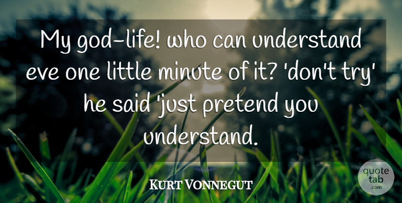 Kurt Vonnegut Quote About Trying, Littles, God Life: My God Life Who Can...
