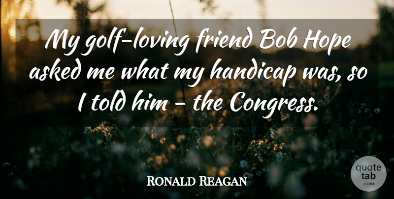 Ronald Reagan Quote About Golf, Bob, Loving Friends: My Golf Loving Friend Bob...
