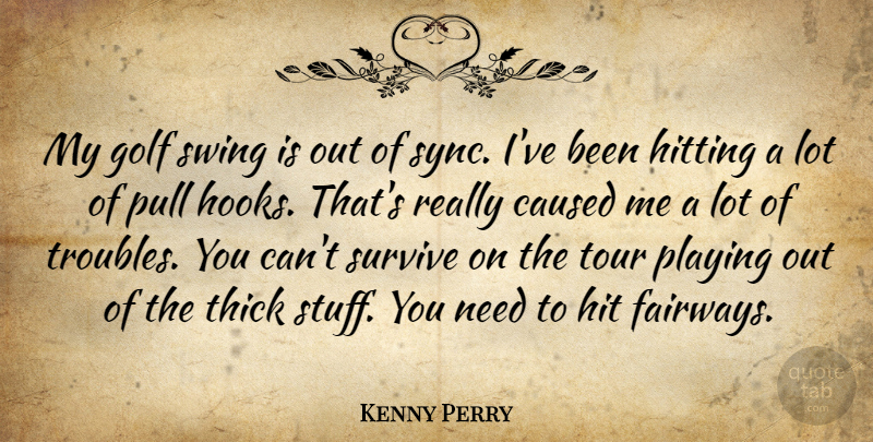 Kenny Perry Quote About Caused, Golf, Hitting, Playing, Pull: My Golf Swing Is Out...