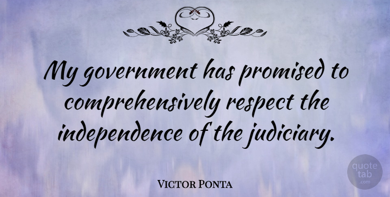 Victor Ponta Quote About Government, Independence, Judiciary: My Government Has Promised To...