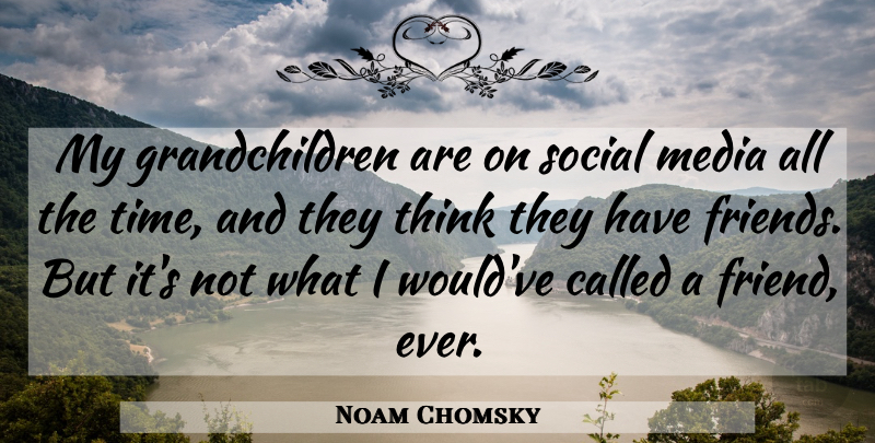 Noam Chomsky Quote About Thinking, Grandchildren, Media: My Grandchildren Are On Social...
