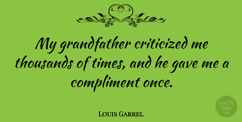 Louis Garrel Quote About Criticized: My Grandfather Criticized Me Thousands...