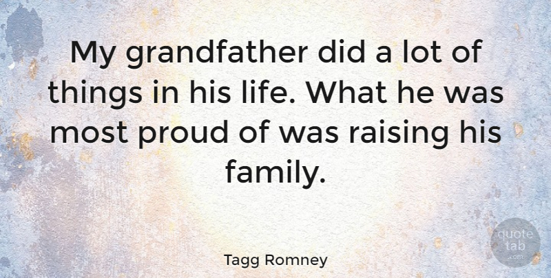 Tagg Romney Quote About Family, Life, Proud, Raising: My Grandfather Did A Lot...