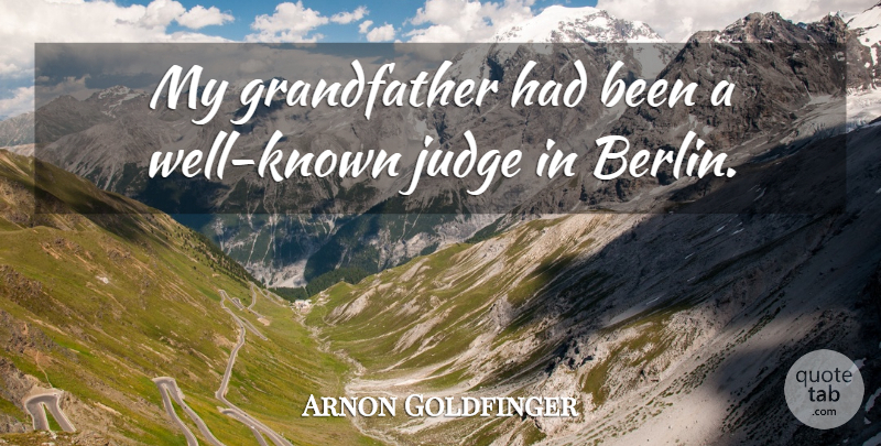 Arnon Goldfinger Quote About Judging, Grandfather, Berlin: My Grandfather Had Been A...