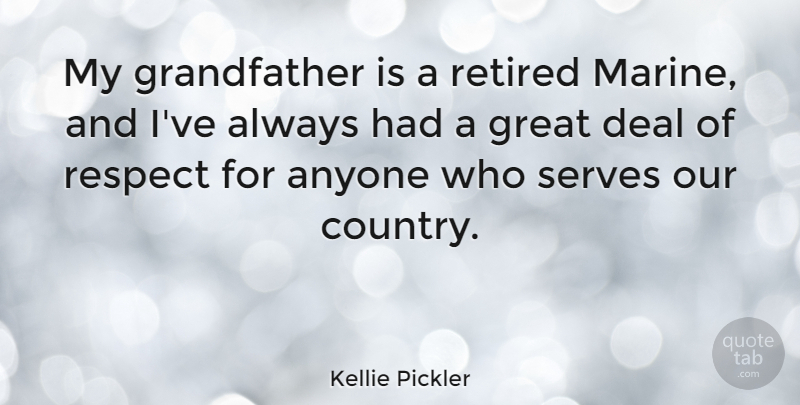 Kellie Pickler Quote About Deal, Great, Respect, Retired, Serves: My Grandfather Is A Retired...