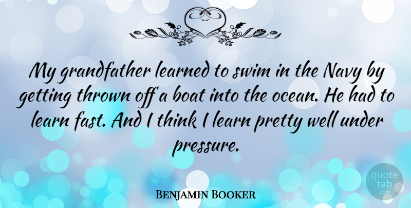 Benjamin Booker Quote About Boat, Learned, Navy, Swim, Thrown: My Grandfather Learned To Swim...