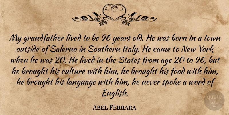Abel Ferrara Quote About New York, Years, Southern Italy: My Grandfather Lived To Be...