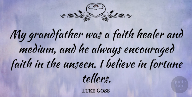 Luke Goss Quote About Believe, Grandfather, Unseen: My Grandfather Was A Faith...