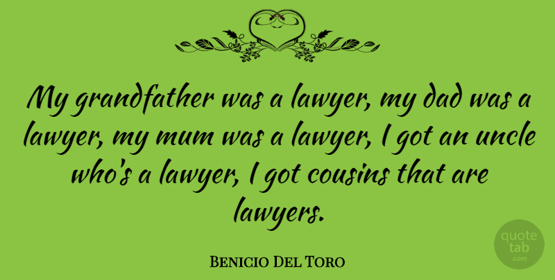 Benicio Del Toro Quote About Cousin, Uncles, Dad: My Grandfather Was A Lawyer...