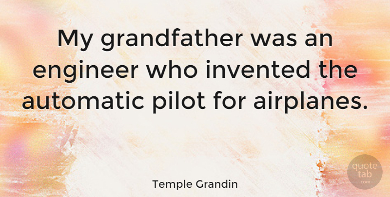 Temple Grandin Quote About Airplane, Grandfather, Pilots: My Grandfather Was An Engineer...