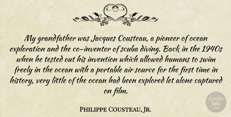 Philippe Cousteau, Jr. Quote About Air, Allowed, Alone, Captured, Explored: My Grandfather Was Jacques Cousteau...