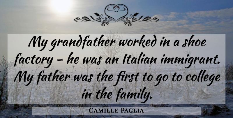 Camille Paglia Quote About Factory, Family, Italian, Shoe, Worked: My Grandfather Worked In A...