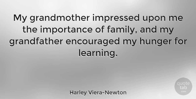 Harley Viera-Newton Quote About Encouraged, Family, Importance, Impressed, Learning: My Grandmother Impressed Upon Me...