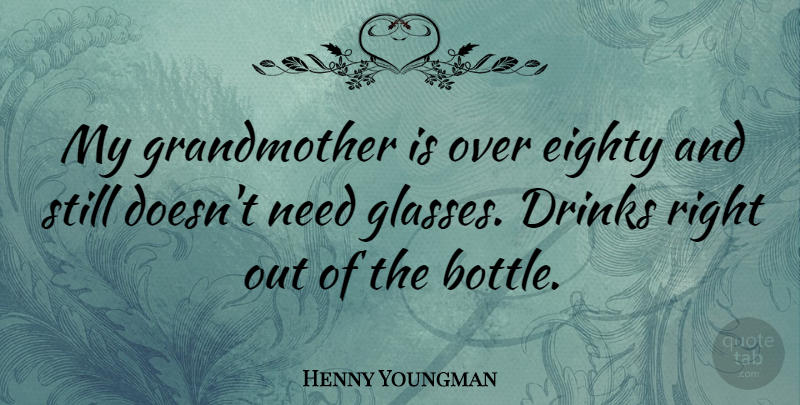 Henny Youngman Quote About Good Life, Drinking, Food: My Grandmother Is Over Eighty...