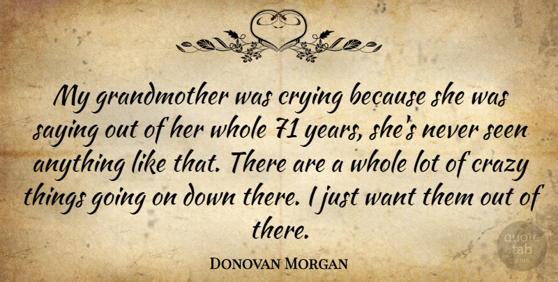 Donovan Morgan Quote About Crazy, Crying, Saying, Seen: My Grandmother Was Crying Because...