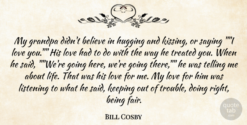 Bill Cosby Quote About Believe, Grandpa, Hugging, Keeping, Listening: My Grandpa Didnt Believe In...